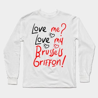 Love Me Love My Brussels Griffon! Especially for Brussels Griffon Dog Lovers! Long Sleeve T-Shirt